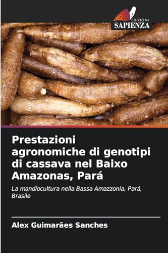 Prestazioni agronomiche di genotipi di cassava nel Baixo Amazonas, Pará: La mandiocultura nella Bassa Amazzonia, Pará, Brasile von Edizioni Sapienza