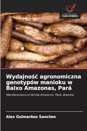 Wydajność agronomiczna genotypów manioku w Baixo Amazonas, Pará: Mandiokultura w Dolnej Amazonii, Pará, Brazylia von Wydawnictwo Nasza Wiedza