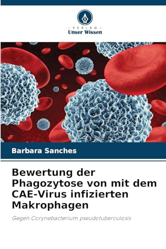 Bewertung der Phagozytose von mit dem CAE-Virus infizierten Makrophagen: Gegen Corynebacterium pseudotuberculosis von Verlag Unser Wissen
