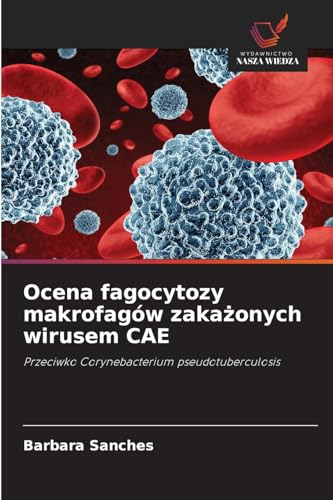 Ocena fagocytozy makrofagów zakażonych wirusem CAE: Przeciwko Corynebacterium pseudotuberculosis von Wydawnictwo Nasza Wiedza