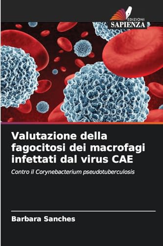 Valutazione della fagocitosi dei macrofagi infettati dal virus CAE: Contro il Corynebacterium pseudotuberculosis von Edizioni Sapienza