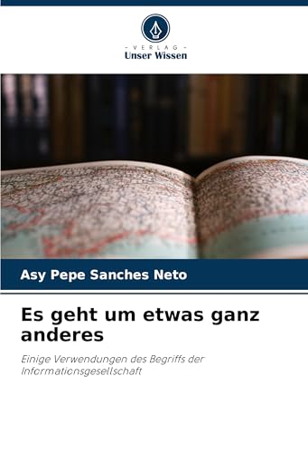 Es geht um etwas ganz anderes: Einige Verwendungen des Begriffs der Informationsgesellschaft von Verlag Unser Wissen