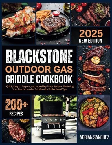 Blackstone Outdoor Gas Griddle Cookbook 2025: 200+ Quick, Easy to Prepare, and Incredibly Tasty Recipes. Mastering Your Blackstone Gas Griddle with Professional Tips. von Independently published