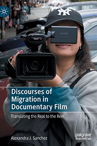 Discourses of Migration in Documentary Film: Translating the Real to the Reel von Palgrave Macmillan