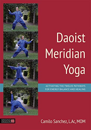 Daoist Meridian Yoga: Activating the Twelve Pathways for Energy Balance and Healing Daoist Meridian Yoga: Activating the Twelve Pathways for Energy Balance and Healing von Singing Dragon