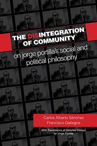The Disintegration of Community: On Jorge Portilla's Social and Political Philosophy, With Translations of Selected Essays (Suny Series in Latin American and Iberian Thought and Culture)
