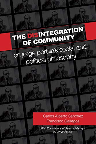 The Disintegration of Community: On Jorge Portilla's Social and Political Philosophy, With Translations of Selected Essays (Suny Series in Latin American and Iberian Thought and Culture) von SUNY Press