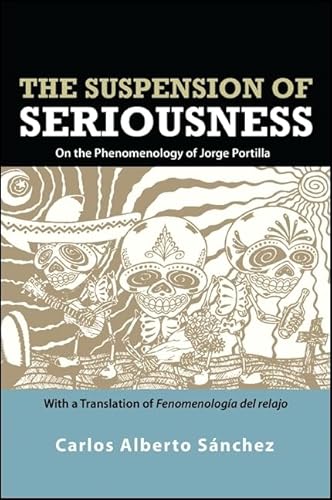 The Suspension of Seriousness: On the Phenomenology of Jorge Portilla, With a Translation of Fenomenología del relajo: On the Phenomenology of Jorge ... American and Iberian Thought and Culture)