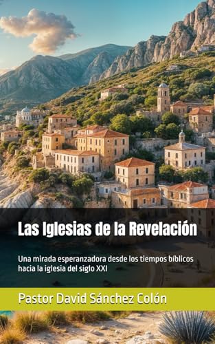 Las Iglesias de la Revelación: Una mirada esperanzadora desde los tiempos bíblicos hacia la iglesia del siglo XXI von Independently published