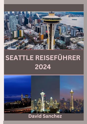 Seattle-Reiseführer 2024: Seattle enthüllt: Eine umfassende Erkundung der dynamischen Landschaft der Smaragdstadt, die Vergangenheit und Gegenwart verbindet – Tauchen Sie bei Ihrem unvergesslichen Bes