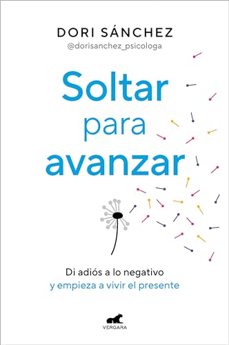 Soltar para avanzar: Di adiós a lo negativo y empieza a vivir el presente (Vergara)