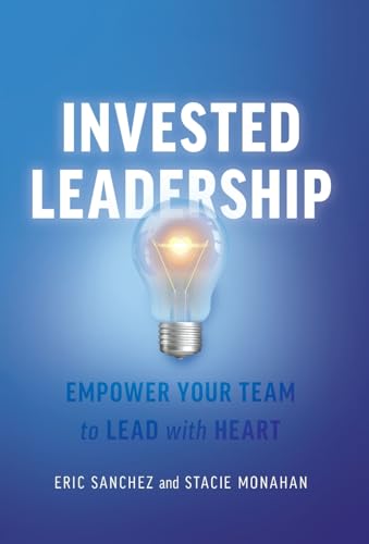 Invested Leadership: Empower Your Team to Lead with Heart von Lioncrest Publishing