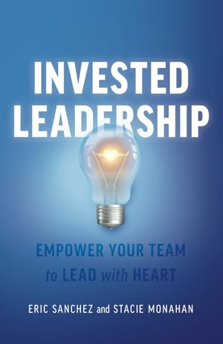 Invested Leadership: Empower Your Team to Lead with Heart