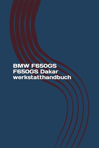BMW F650GS - F650GS Dakar werkstatthandbuch: BMW F650GS - F650GS Dakar Reparaturanleitung BMW F650GS - F650GS Dakar werkstatthandbuch: BMW F650GS - F650GS Dakar Reparaturanleitung von Independently published