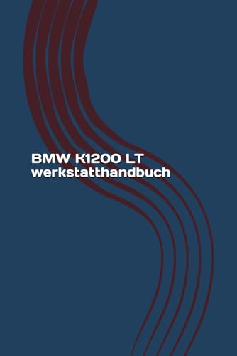 BMW K1200 LT werkstatthandbuch: BMW K1200 LT Reparaturanleitung BMW K1200 LT werkstatthandbuch: BMW K1200 LT Reparaturanleitung von Independently published