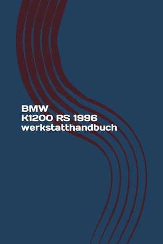BMW K1200 RS 1996 werkstatthandbuch: BMW K1200 RS 1996 Reparaturanleitung BMW K1200 RS 1996 werkstatthandbuch: BMW K1200 RS 1996 Reparaturanleitung von Independently published