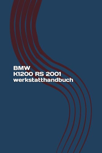 BMW K1200 RS 2001 werkstatthandbuch: BMW K1200 RS Reparaturanleitung BMW K1200 RS 2001 werkstatthandbuch: BMW K1200 RS Reparaturanleitung von Independently published