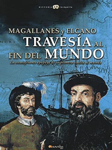 Magallanes y Elcano: Travesía al fin del mundo: La escalofriante epopeya de la primera vuelta al mundo. (Versión sin solapas): Travesia Al Fin Del ... to the End of the World (Historia Incógnita)