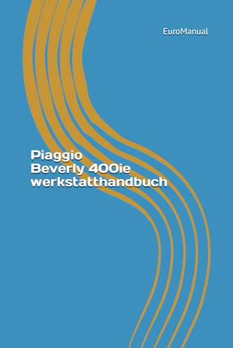 Piaggio Beverly 400ie werkstatthandbuch: Piaggio Beverly 400ie Reparaturhandbuch Piaggio Beverly 400ie werkstatthandbuch: Piaggio Beverly 400ie Reparaturhandbuch von Independently published
