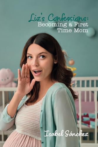 Liz’s Confessions: Becoming a First Time Mom von Barker Publishing LLC