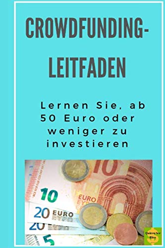 Crowdfunding-Leitfaden: Lernen Sie, ab 50 Euro oder weniger zu investieren. von Independently published