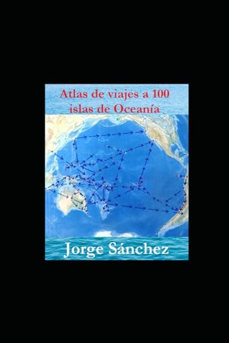 Atlas de viajes a 100 islas de Oceanía: (Colección libros de viajes de Jorge Sánchez) von Independently published