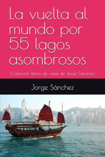 La vuelta al mundo por 55 lagos asombrosos: (Colección libros de viajes de Jorge Sánchez) von Independently published