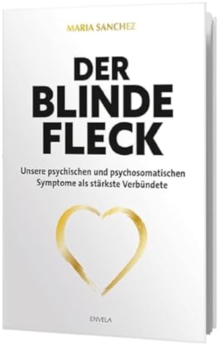 Der blinde Fleck: Unsere psychischen und psychosomatischen Symptome als stärkste Verbündete Der blinde Fleck: Unsere psychischen und psychosomatischen Symptome als stärkste Verbündete