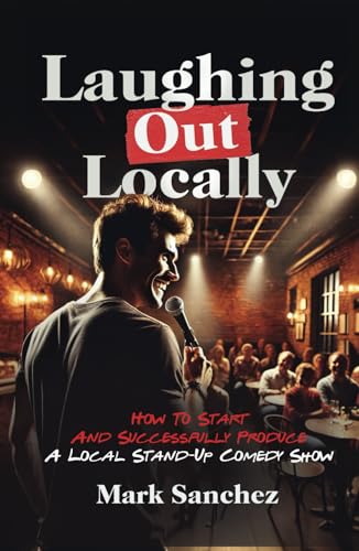 Laughing Out Locally: How To Start And Successfully Produce A Local Stand-Up Comedy Show von selfpublishing.com