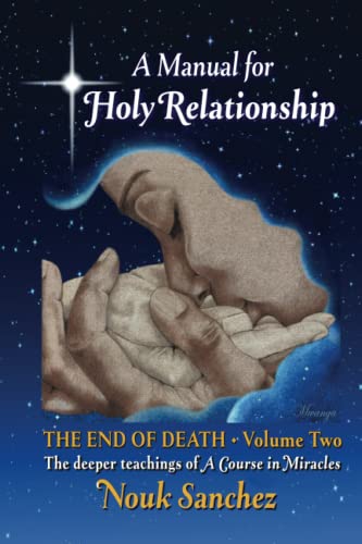 A Manual for Holy Relationship - The End of Death: The Deeper Teachings of A Course in Miracles (Volume) von Nouk Sanchez