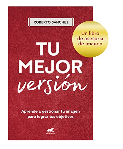 Tu mejor versión: Aprende a gestionar tu imagen para lograr tus objetivos (Vergara)