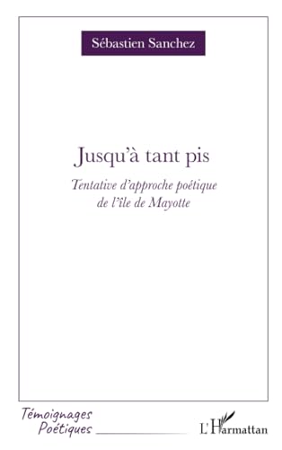 Jusqu'à tant pis: Tentative d'approche poétique de l'île de Mayotte von Editions L'Harmattan