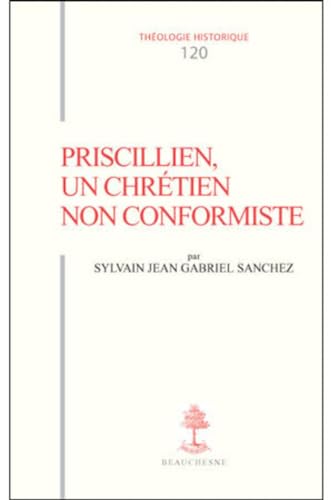 Priscillien, un chrétien non conformiste : Doctrine et Pratique du priscillianisme du IVe au VIe siècle von BEAUCHESNE