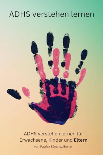 ADHS verstehen lernen: Ein Ratgeber für Eltern von Kindern mit ADHS (ADHS verstehen lernen für Erwachsene, Kinder und Eltern) von Independently published