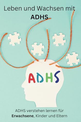 Leben und Wachsen mit ADHS (ADHS verstehen lernen für Erwachsene, Kinder und Eltern) von Independently published