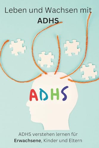 Leben und Wachsen mit ADHS: Ratgeber für Erwachsene (ADHS verstehen lernen für Erwachsene, Kinder und Eltern) von Imprint
