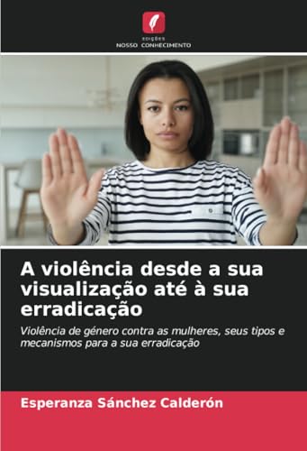 A violência desde a sua visualização até à sua erradicação: Violência de género contra as mulheres, seus tipos e mecanismos para a sua erradicação von Edições Nosso Conhecimento