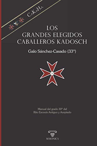 Los Grandes Elegidos Caballeros Kadosch: Manual del grado 30º del Rito Escocés Antiguo y Aceptado (LIBROS PRÁCTICOS, Band 4) von Editorial Masonica.es