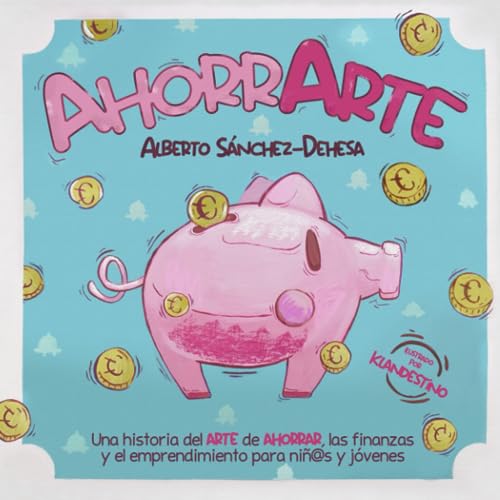 AhorrArte: Una historia del arte de ahorrar, las finanzas y el emprendimiento para niñ@s y jóvenes von Agencia ISBN