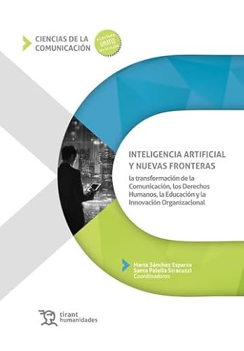 Inteligencia artificial y nuevas fronteras. La transformación de la Comunicación (Ciencias de la comunicación) von Tirant Humanidades