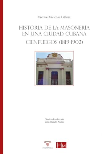 Historia de la masonería en una ciudad cubana | Cienfuegos (1819-1902) (HISTORIADORES, Band 13) von Editorial Masonica.es