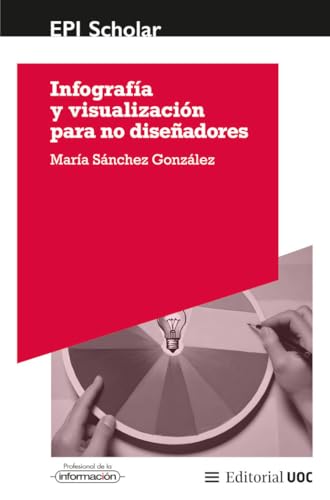 Infografía y visualización para no diseñadores (EPI Scholar, Band 16) von Editorial UOC