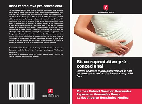 Risco reprodutivo pré-concecional: Sistema de acções para modificar factores de risco em adolescentes no Conselho Popular Camajuaní II, Cuba von Edições Nosso Conhecimento