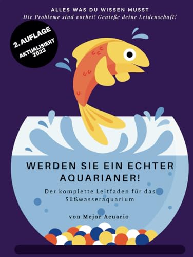 WERDEN SIE EIN ECHTER AQUARIANER!: Der komplette Leitfaden für das Süßwasseraquarium von Independently published