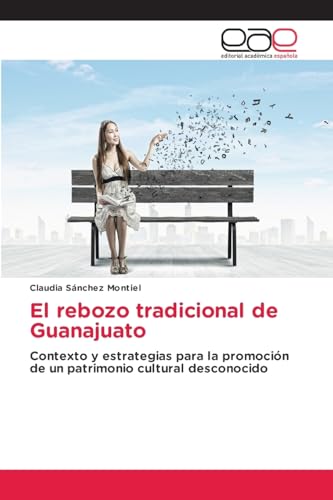 El rebozo tradicional de Guanajuato: Contexto y estrategias para la promoción de un patrimonio cultural desconocido von Editorial Académica Española