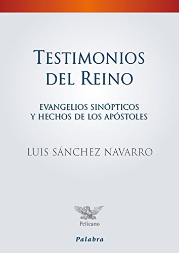TESTIMONIOS DEL REINO. EVANGELIOS SINOPTICOS Y HEC(9788498404852): Evangelios sinópticos y Hechos de los Apóstoles (Pelícano)
