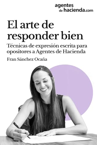 El arte de responder bien: Técnicas de expresión escrita para opositores a Agentes de Hacienda (Serie completa de supuestos prácticos y exámenes resueltos para Agentes de Hacienda) von Independently published