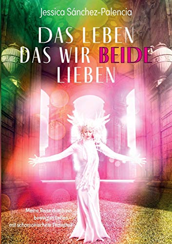 Das Leben das wir beide lieben: Meine Reise durch ein bewegtes Leben - mit schamanischem Praxisteil von Books on Demand GmbH