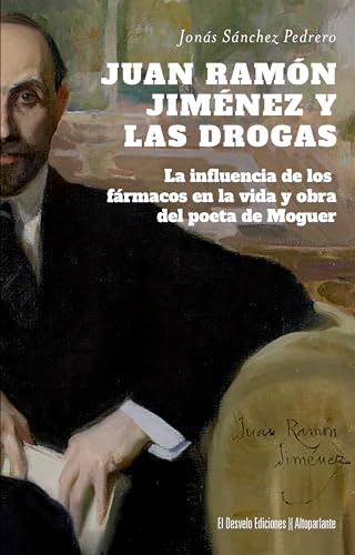 Juan Ramón Jiménez y las drogas: La influencia de los fármacos en la vida y obra del poeta de Moguer (Altoparlante, Band 59) von El Desvelo