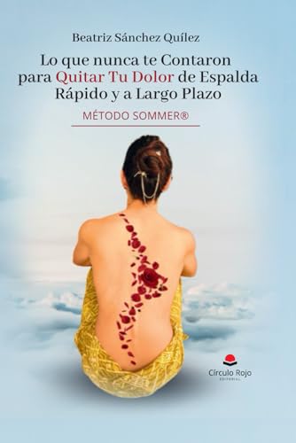 Lo que nunca te contaron para Quitar tu Dolor de Espalda Rápido y a Largo plazo: Método SOMMER® von Círculo Rojo
